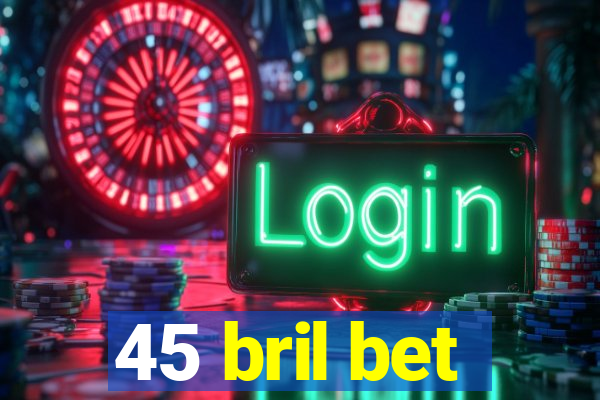 45 bril bet